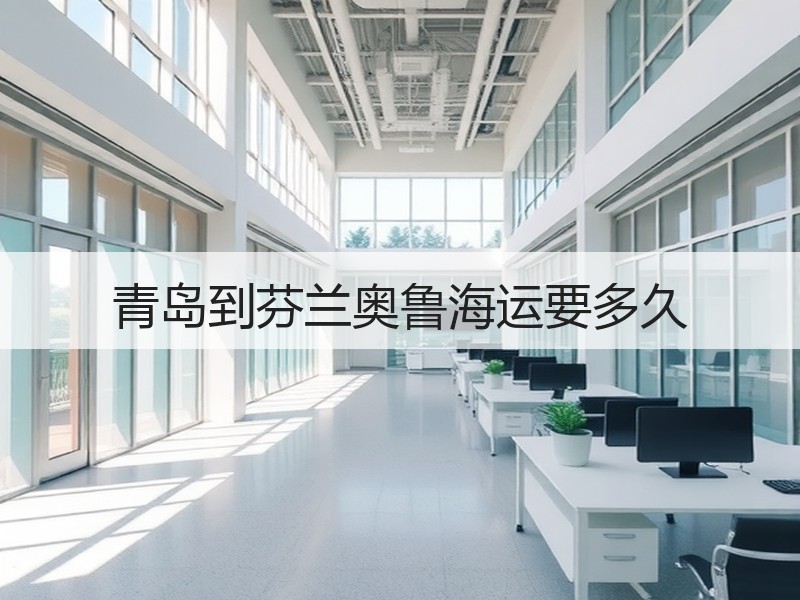 青岛到芬兰奥鲁海运要多久