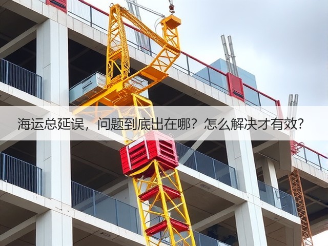 海运总延误，问题到底出在哪？怎么解决才有效？(图1)