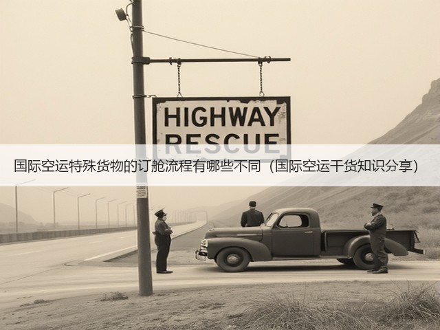 国际空运特殊货物的订舱流程有哪些不同(国际空运干货知识分享)(图1) 国际空运特殊货物的订舱流程有哪些不同(国际空运干货知识分享)(图1)