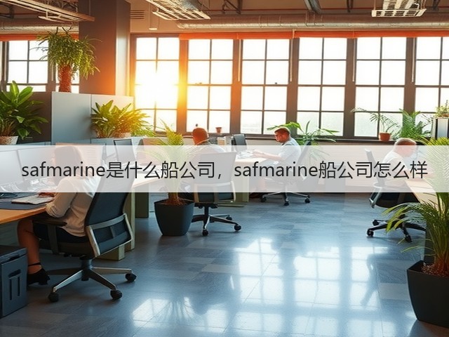 safmarine是什么船公司,safmarine船公司怎么样(图1) safmarine是什么船公司,safmarine船公司怎么样(图1)