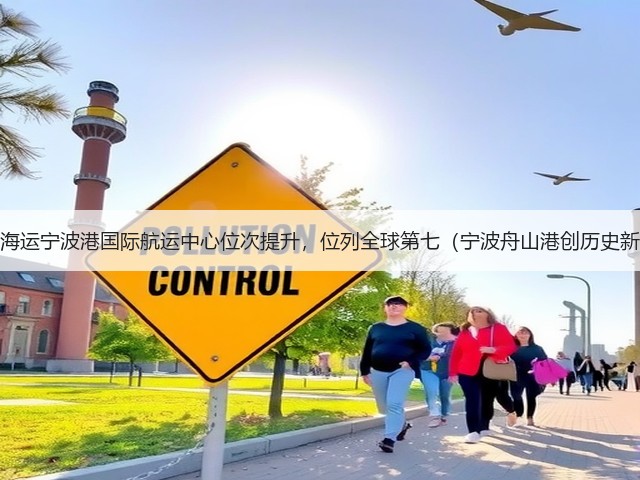 国际海运宁波港国际航运中心位次提升,位列全球第七(宁波舟山港创历史新高)(图1) 国际海运宁波港国际航运中心位次提升,位列全球第七(宁波舟山港创历史新高)(图1)