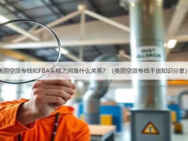 美国空派专线和FBA头程之间是什么关系?(美国空派专线干货知识分享)(图3) 美国空派专线和FBA头程之间是什么关系?(美国空派专线干货知识分享)(图3)