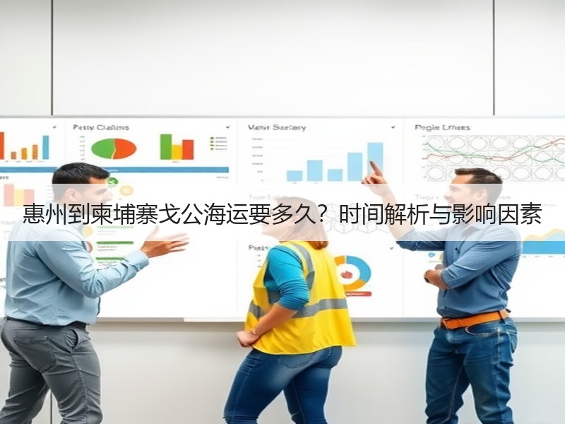 惠州到柬埔寨戈公海运要多久?时间解析与影响因素 惠州到柬埔寨戈公海运要多久?时间解析与影响因素