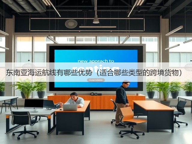 东南亚海运航线有哪些优势(适合哪些类型的跨境货物)(图3) 东南亚海运航线有哪些优势(适合哪些类型的跨境货物)(图3)