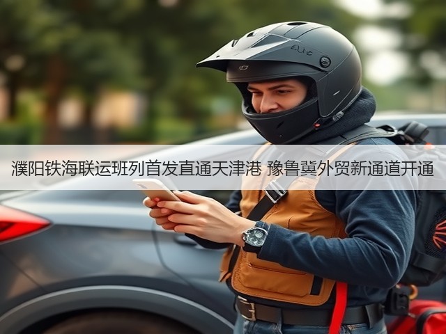 濮阳铁海联运班列首发直通天津港 豫鲁冀外贸新通道开通(图1) 濮阳铁海联运班列首发直通天津港 豫鲁冀外贸新通道开通(图1)