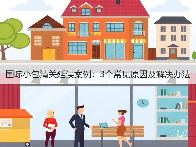 国际小包清关延误案例:3个常见原因及解决办法(图1) 国际小包清关延误案例:3个常见原因及解决办法(图1)