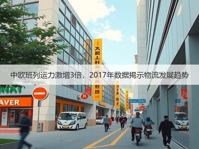 中欧班列运力激增3倍,2017年数据揭示物流发展趋势(图1) 中欧班列运力激增3倍,2017年数据揭示物流发展趋势(图1)
