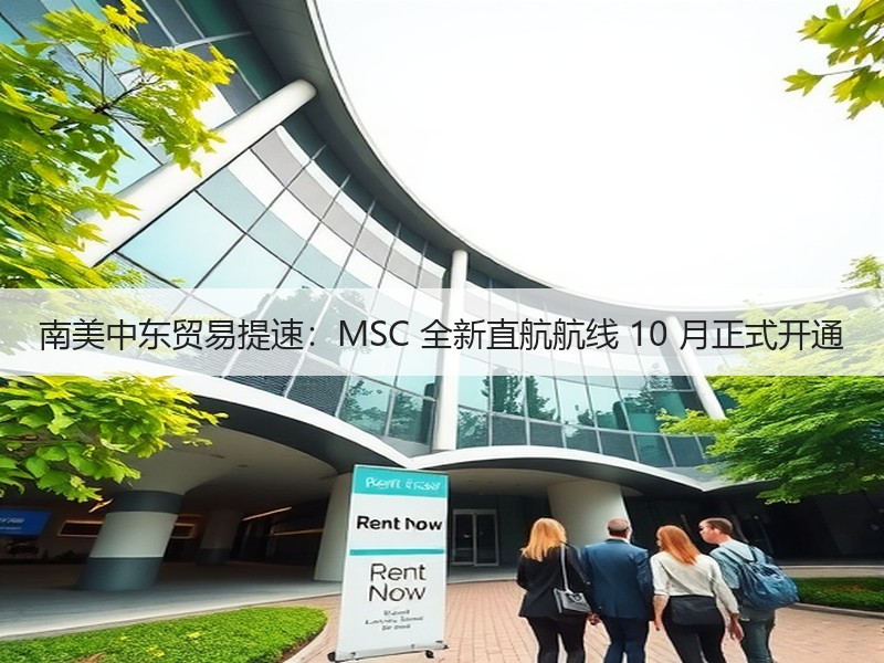 南美中东贸易提速:MSC 全新直航航线 10 月正式开通 南美中东贸易提速:MSC 全新直航航线 10 月正式开通