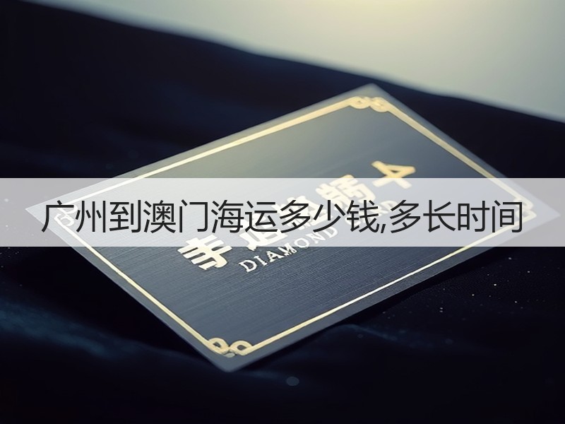 广州到澳门海运多少钱,多长时间 广州到澳门海运多少钱,多长时间