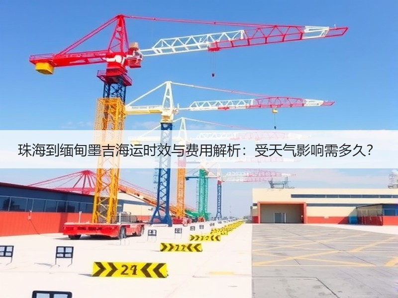 珠海到缅甸墨吉海运时效与费用解析：受天气影响需多久？