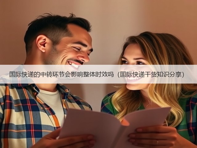 国际快递的中转环节会影响整体时效吗(国际快递干货知识分享)(图2) 国际快递的中转环节会影响整体时效吗(国际快递干货知识分享)(图2)