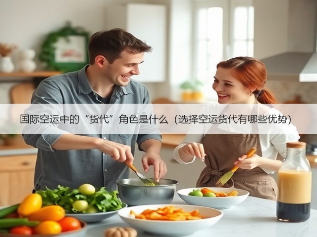 国际空运中的“货代”角色是什么（选择空运货代有哪些优势）(图1)