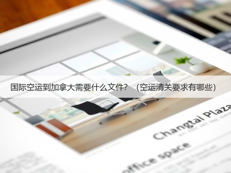 国际空运到加拿大需要什么文件?(空运清关要求有哪些) 国际空运到加拿大需要什么文件?(空运清关要求有哪些)