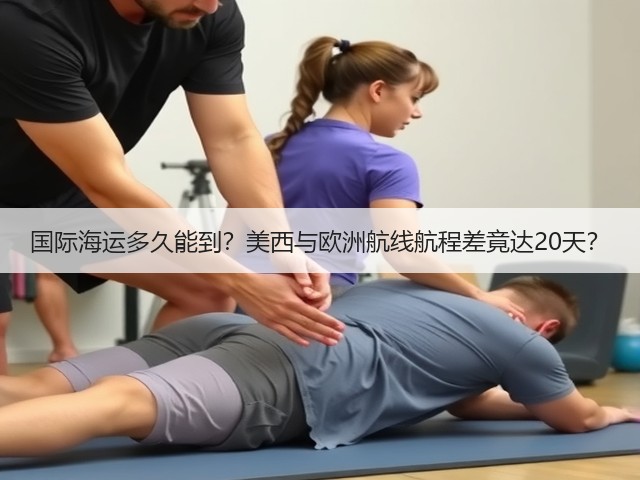 国际海运多久能到？美西与欧洲航线航程差竟达20天？(图1)