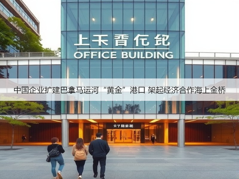中国企业扩建巴拿马运河“黄金”港口 架起经济合作海上金桥 中国企业扩建巴拿马运河“黄金”港口 架起经济合作海上金桥