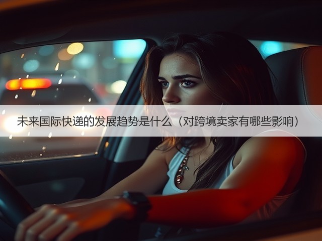 未来国际快递的发展趋势是什么(对跨境卖家有哪些影响)(图1) 未来国际快递的发展趋势是什么(对跨境卖家有哪些影响)(图1)