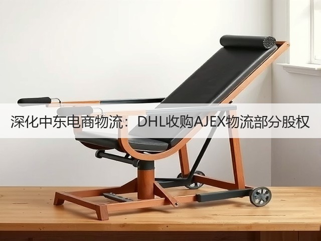 深化中东电商物流:DHL收购AJEX物流部分股权(图2) 深化中东电商物流:DHL收购AJEX物流部分股权(图2)