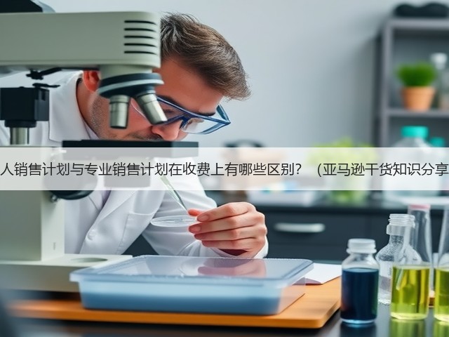 个人销售计划与专业销售计划在收费上有哪些区别?(亚马逊干货知识分享)(图2) 个人销售计划与专业销售计划在收费上有哪些区别?(亚马逊干货知识分享)(图2)