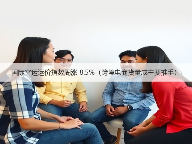 国际空运运价指数周涨 8.5%（跨境电商货量成主要推手）(图1)