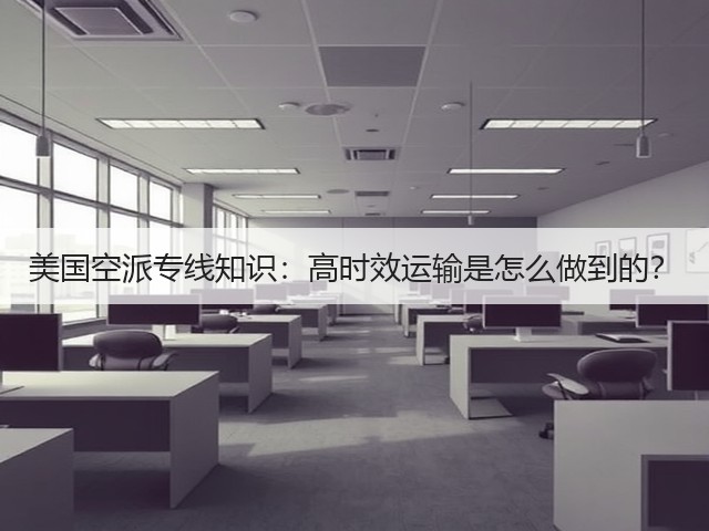 美国空派专线知识:高时效运输是怎么做到的?(图3) 美国空派专线知识:高时效运输是怎么做到的?(图3)