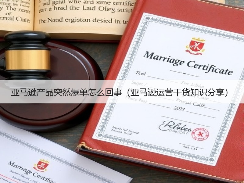 亚马逊产品突然爆单怎么回事(亚马逊运营干货知识分享) 亚马逊产品突然爆单怎么回事(亚马逊运营干货知识分享)