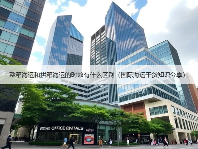 整箱海运和拼箱海运的时效有什么区别(国际海运干货知识分享)(图1) 整箱海运和拼箱海运的时效有什么区别(国际海运干货知识分享)(图1)