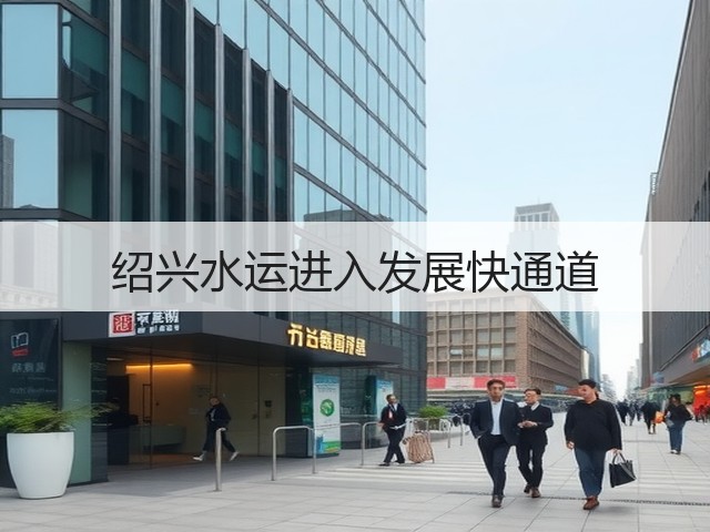 绍兴水运进入发展快通道(图3) 绍兴水运进入发展快通道(图3)