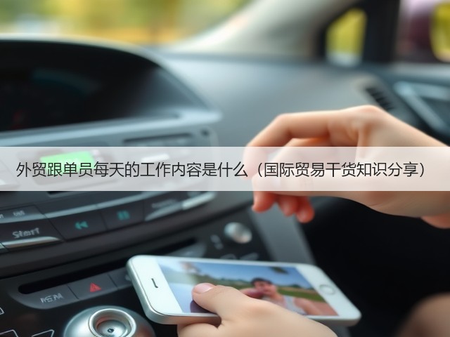 外贸跟单员每天的工作内容是什么(国际贸易干货知识分享)(图2) 外贸跟单员每天的工作内容是什么(国际贸易干货知识分享)(图2)