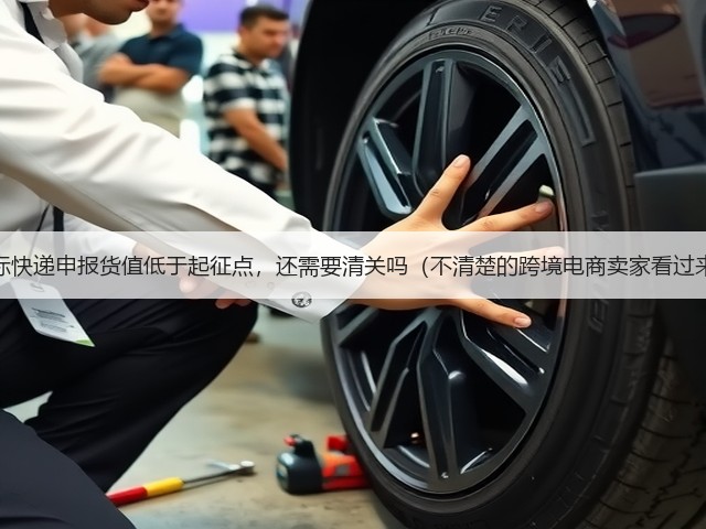 国际快递申报货值低于起征点,还需要清关吗(不清楚的跨境电商卖家看过来)(图3) 国际快递申报货值低于起征点,还需要清关吗(不清楚的跨境电商卖家看过来)(图3)