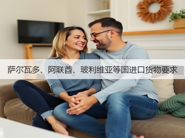 萨尔瓦多、阿联酋、玻利维亚等国进口货物要求(图2) 萨尔瓦多、阿联酋、玻利维亚等国进口货物要求(图2)