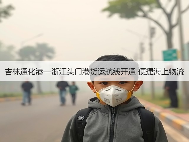 吉林通化港—浙江头门港货运航线开通 便捷海上物流(图1) 吉林通化港—浙江头门港货运航线开通 便捷海上物流(图1)