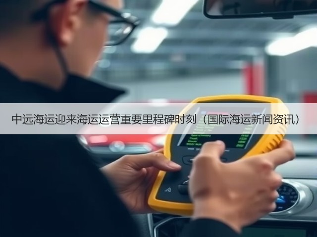 中远海运迎来海运运营重要里程碑时刻(国际海运新闻资讯)(图3) 中远海运迎来海运运营重要里程碑时刻(国际海运新闻资讯)(图3)
