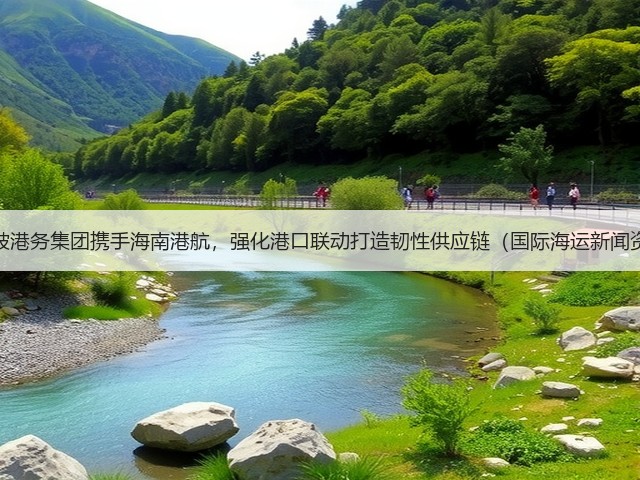 新加坡港务集团携手海南港航,强化港口联动打造韧性供应链(国际海运新闻资讯)(图1) 新加坡港务集团携手海南港航,强化港口联动打造韧性供应链(国际海运新闻资讯)(图1)