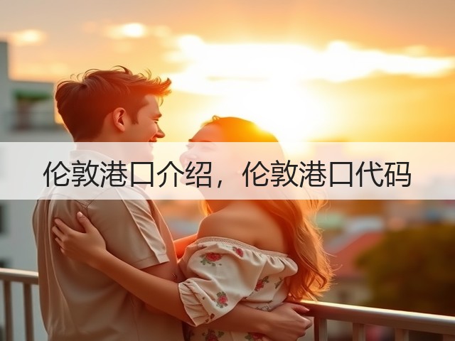 伦敦港口介绍,伦敦港口代码(图2) 伦敦港口介绍,伦敦港口代码(图2)