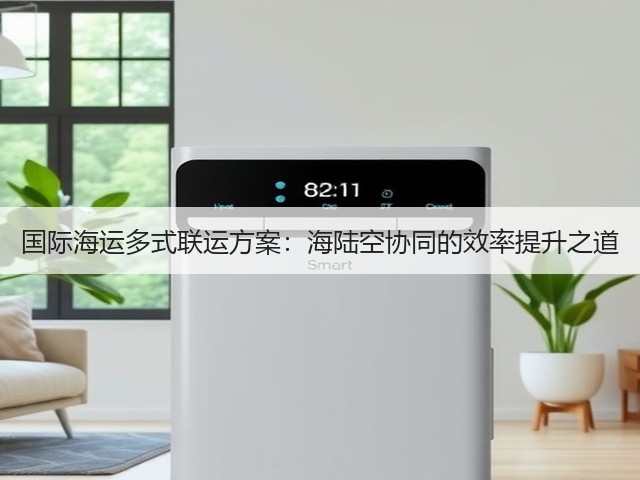 国际海运多式联运方案:海陆空协同的效率提升之道(图3) 国际海运多式联运方案:海陆空协同的效率提升之道(图3)