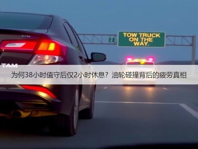 为何38小时值守后仅2小时休息?油轮碰撞背后的疲劳真相(图1) 为何38小时值守后仅2小时休息?油轮碰撞背后的疲劳真相(图1)