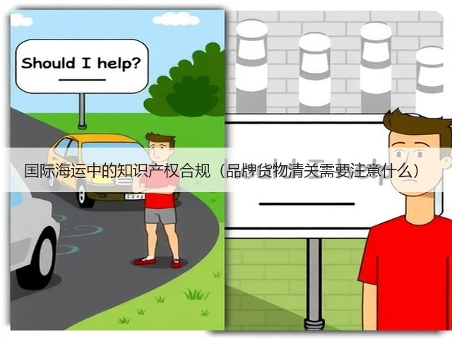 国际海运中的知识产权合规(品牌货物清关需要注意什么)(图1) 国际海运中的知识产权合规(品牌货物清关需要注意什么)(图1)