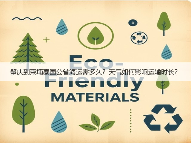肇庆到柬埔寨国公省海运需多久?天气如何影响运输时长?(图1) 肇庆到柬埔寨国公省海运需多久?天气如何影响运输时长?(图1)