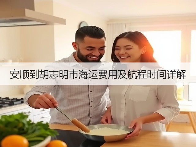 安顺到胡志明市海运费用及航程时间详解(图1) 安顺到胡志明市海运费用及航程时间详解(图1)