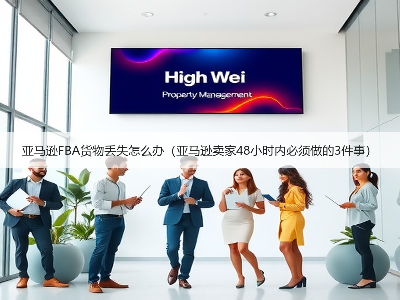 亚马逊FBA货物丢失怎么办(亚马逊卖家48小时内必须做的3件事) 亚马逊FBA货物丢失怎么办(亚马逊卖家48小时内必须做的3件事)