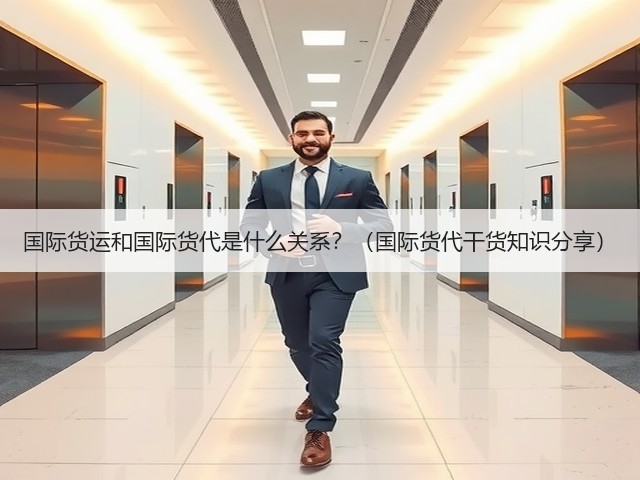 国际货运和国际货代是什么关系?(国际货代干货知识分享)(图3) 国际货运和国际货代是什么关系?(国际货代干货知识分享)(图3)
