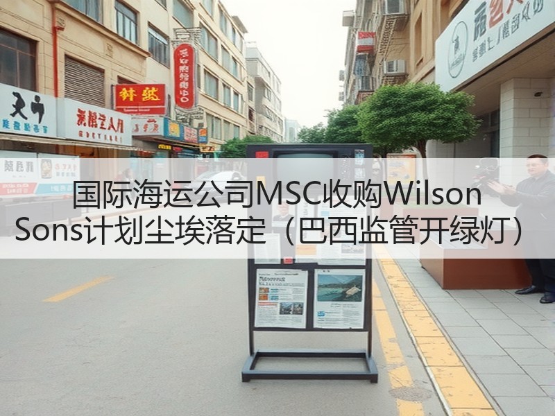 国际海运公司MSC收购Wilson Sons计划尘埃落定（巴西监管开绿灯）