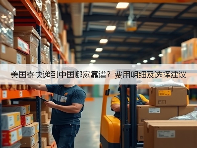 美国寄快递到中国哪家靠谱?费用明细及选择建议(图3) 美国寄快递到中国哪家靠谱?费用明细及选择建议(图3)