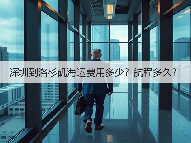 深圳到洛杉矶海运费用多少?航程多久?(图3) 深圳到洛杉矶海运费用多少?航程多久?(图3)