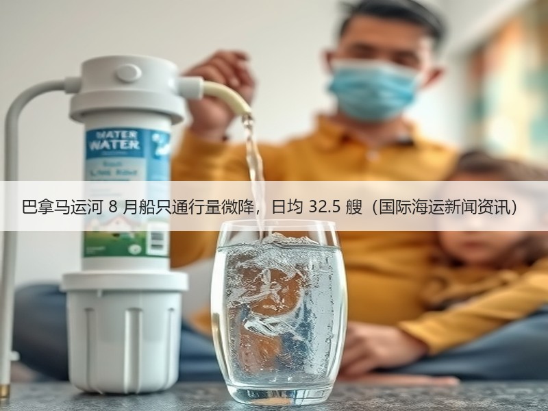 巴拿马运河 8 月船只通行量微降,日均 32.5 艘(国际海运新闻资讯) 巴拿马运河 8 月船只通行量微降,日均 32.5 艘(国际海运新闻资讯)