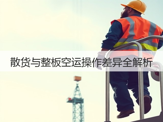 散货与整板空运操作差异全解析(图2) 散货与整板空运操作差异全解析(图2)