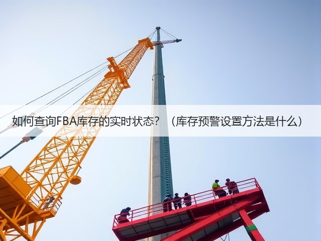 如何查询FBA库存的实时状态?(库存预警设置方法是什么)(图1) 如何查询FBA库存的实时状态?(库存预警设置方法是什么)(图1)