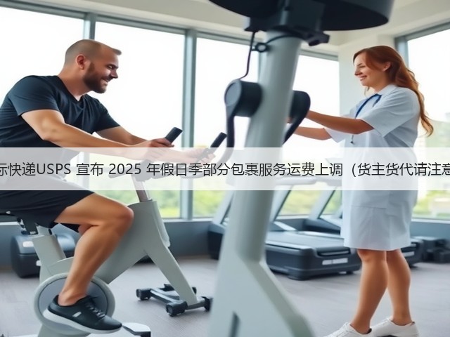 国际快递USPS 宣布 2025 年假日季部分包裹服务运费上调(货主货代请注意)(图3) 国际快递USPS 宣布 2025 年假日季部分包裹服务运费上调(货主货代请注意)(图3)