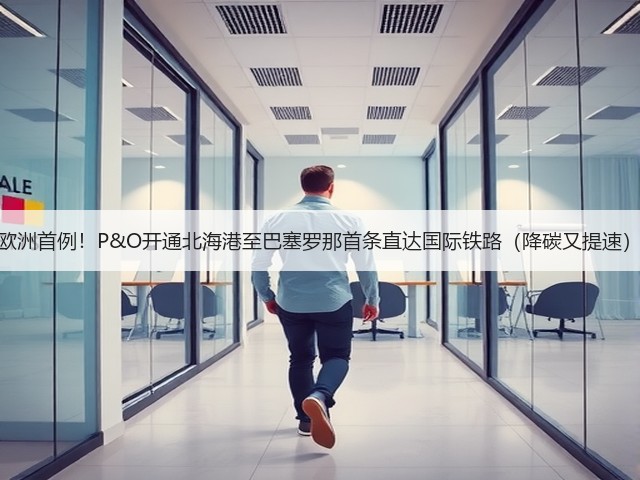 欧洲首例!P&O开通北海港至巴塞罗那首条直达国际铁路(降碳又提速)(图1) 欧洲首例!P&O开通北海港至巴塞罗那首条直达国际铁路(降碳又提速)(图1)