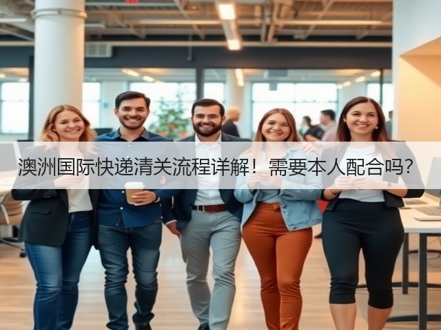 澳洲国际快递清关流程详解!需要本人配合吗?(图1) 澳洲国际快递清关流程详解!需要本人配合吗?(图1)